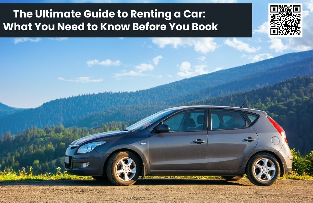 The Ultimate Guide to Renting a Car: What You Need to Know Before You Book