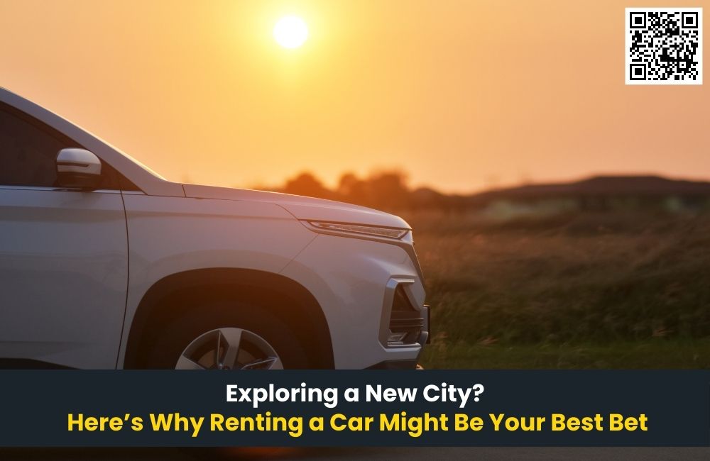 Exploring a New City? Here’s Why Renting a Car Might Be Your Best Bet